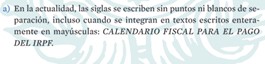 Extracto a) En la actualidad, las siglas se escriben sin puntos ni blancos de separación, incluso cuando se integran en textos escritos enteramente en mayúsculas: CALENDARIO FISCAL PARA EL PAGO DEL IRPF.